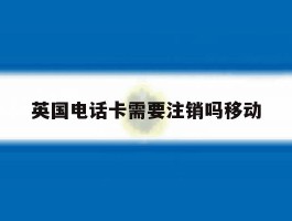 英国电话卡需要注销吗移动