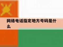 网络电话指定地方号码是什么