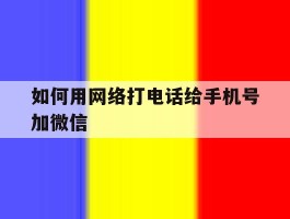 如何用网络打电话给手机号加微信
