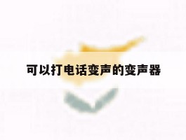 可以打电话变声的变声器