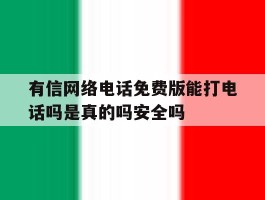 关于有信网络电话免费版能打电话吗是真的吗安全吗的信息